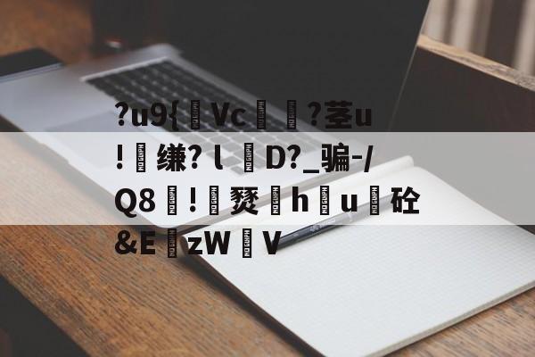 咪咕娱乐平台 -?u9{Vc銪?茎u!缣?ｌ匓D?_骗-/Q8!燹h顇u砼&amp;E顙zW賽V 