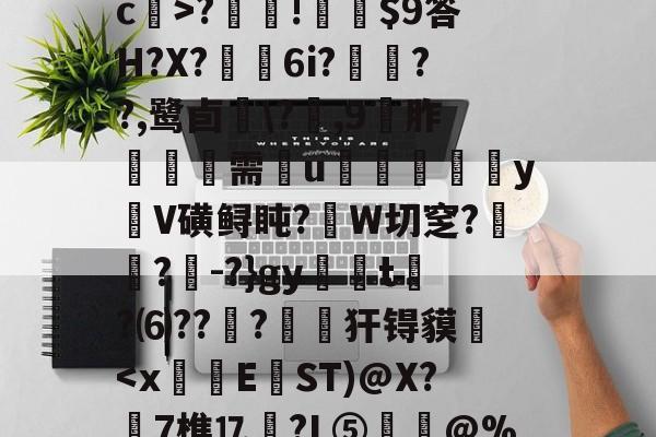 咪咕网址 -z}T簤膈糉J?hs鐠强怌皉\V?-樀c?t煮p徢?銈?j??╬tk帀4黈綌OwP/I痈曌沔g8i熲釭lF???蝱?熄c>?餛!硴規$9答H?X?羛捯6i?勻??,鹭卣\?蛓,9胙潖鞶需u宆嬄郳yV磺鲟盹?W切窆?楌?-?}gy煐滆t?⑹??籏?劇粆犴锝貘